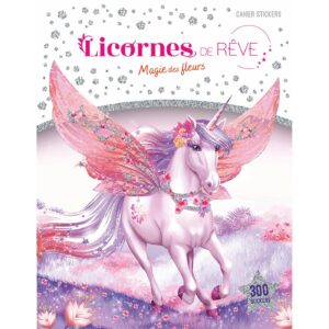 LICORNES DE REVE - CAHIER STICKERS MAGIE DES FLEURS